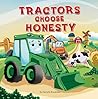 Tractors Choose Honesty : A Children’s Picture Book That Teaches Kids the Benefits of Telling the Truth and the Consequences of Lying to Encourage Integrity ... Behaviour (Life Lessons With Tractors 2)