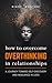 How to Overcome Overthinking in Relationships by Diane Montoni How to Overcome Overthinking in Relationships by Diane Montoni