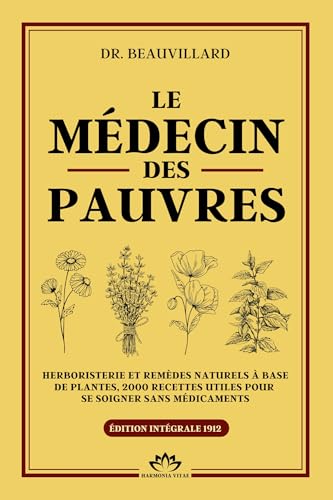 LE MÉDECIN DES PAUVRES - Herboristerie et remèdes naturels à base de plantes, 2000 recettes utiles pour se soigner sans médicaments: Edition annotée (French Edition)