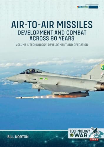 Air-to-Air Missiles Volume 1: Development and Combat Across 80 Years. Technology, Development and Operation (Technology@War)