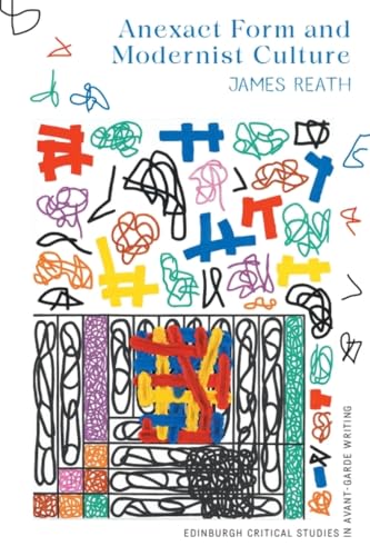 Anexact Form and Modernist Culture (Edinburgh Critical Studies in Avant-Garde Writing)