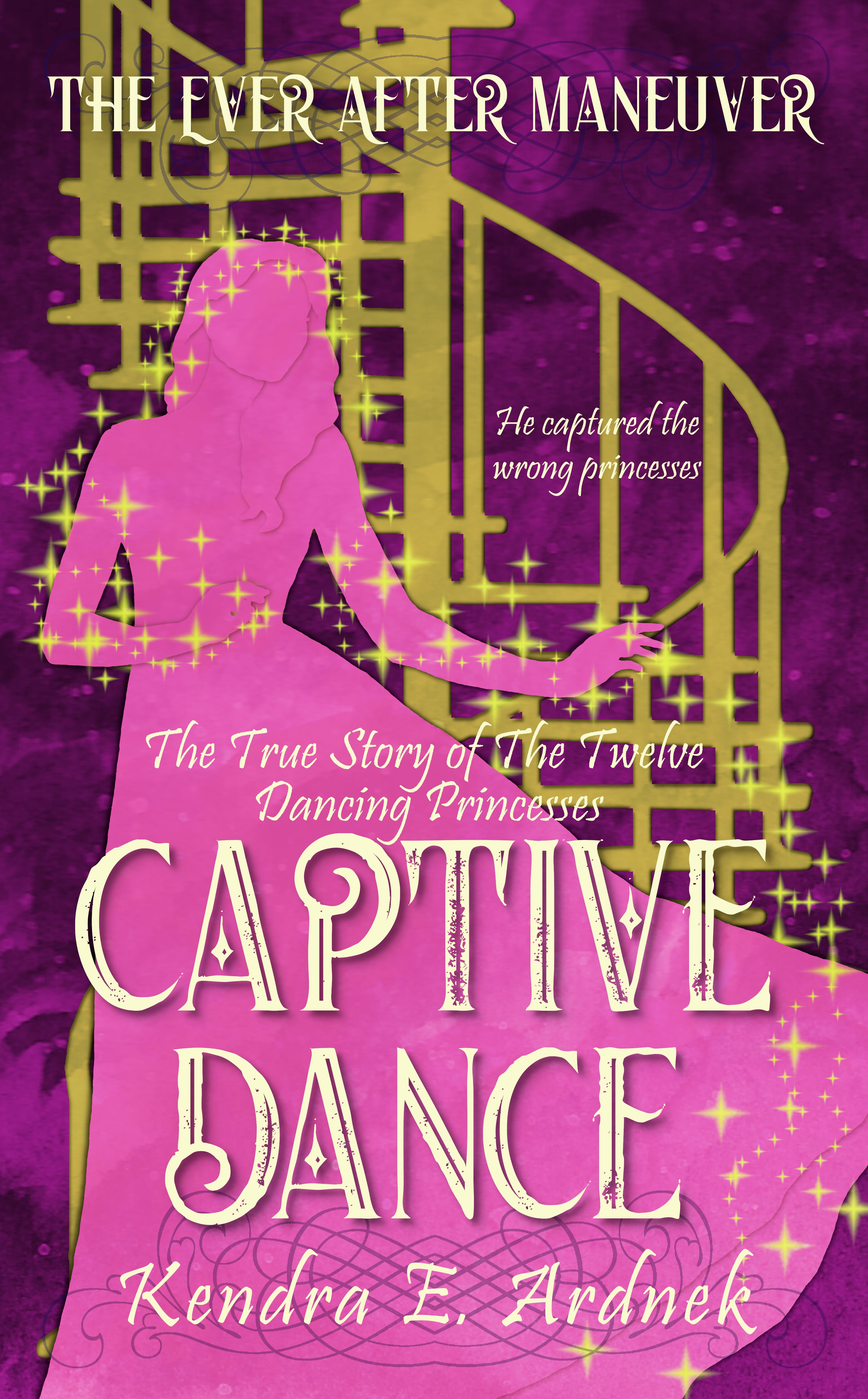 Captive Dance: The True Story of the Twelve Dancing Princesses (The Ever After Maneuver, #2)