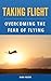 Taking Flight: Overcoming the Fear of Flying