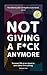 Not giving a f*ck Anymore.: Reclaim your Energy, redefine Success, and build the Life your truly Deserve.