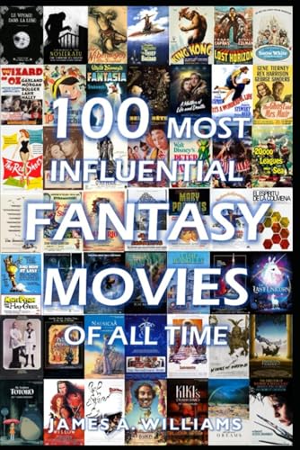 100 Most Influential Fantasy Movies of All Time: Classic Movies In Cinema History (Classic Cinema)