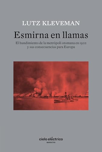 ESMIRNA EN LLAMAS: El hundimiento de la metrópoli otomana en 1922 y sus consecuencias para Europa (Narrativa) (Spanish Edition)