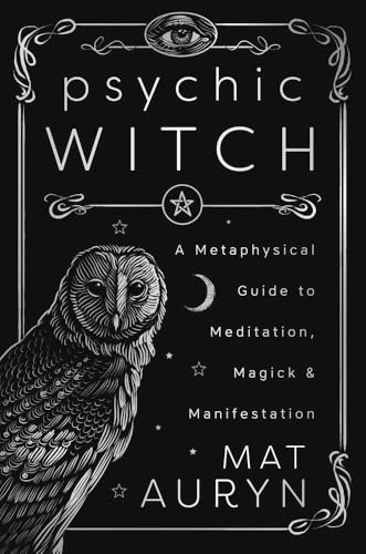 Psychic Witch: Deluxe Hardcover Edition: A Metaphysical Guide to Meditation, Magick & Manifestation (Mat Auryn's Psychic Witch, 3)