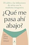 ¿Qué me pasa ahí abajo?: Di adiós a las infecciones de orina con la medicina integrativa