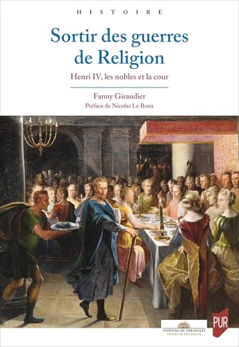 Sortir des guerres de Religion: Henri IV, les nobles et la cour (Histoire) (French Edition)