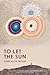 To Let the Sun by John Allen Taylor To Let the Sun by John Allen Taylor