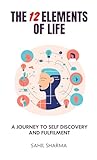 The 12 Elements of Life: A journey to self discovery and fulfilment