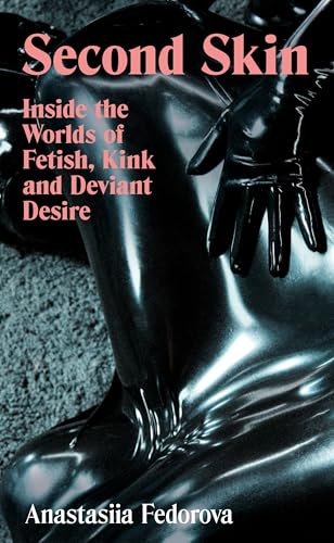 Second Skin: Inside the Worlds of Fetish, Kink and Deviant Desire (Kindle Edition)