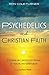 Psychedelics and Christian Faith: Exploring an Unexpected Pathway to Healing and Spirituality