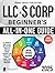 LLC & S Corp Beginner’s All-in-One Guide: All You Need to Know to Start, Run, and Grow Your LLC & S Corp even Without Experience. Gain Critical Legal Insights, Optimize Taxes, and Protect Your Assets.