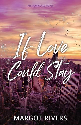 If Love Could Stay: An Hourglass Novel (Hourglass Series Book 3)