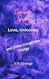 Love, Unicorns, and Other Dangerous Things by V.V. Strange