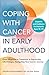 Coping with Cancer in Early Adulthood: From Diagnosis to Treatment to Day-to-Day Life Changes, Navigating Your Cancer Journey