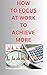 How to Focus at Work to Ach...