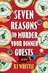 Seven Reasons to Murder Your Dinner Guests by K.J. Whittle