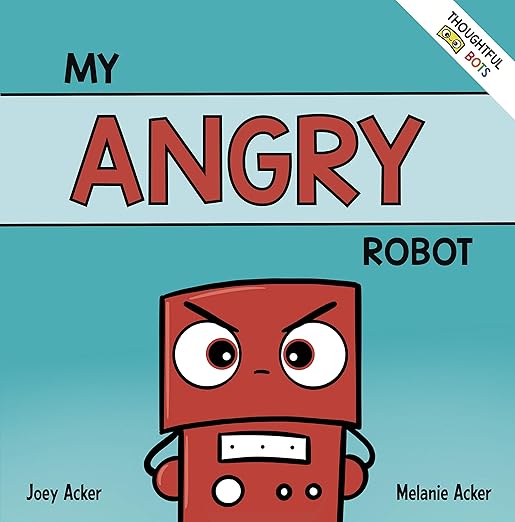 My Angry Robot: A Children's Social Emotional Book About Managing Emotions of Anger and Aggression (Thoughtful Bots)
