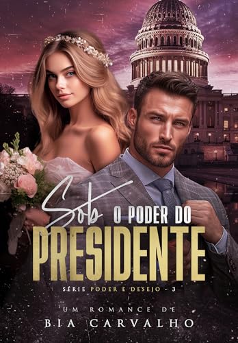 Sob o Poder do Presidente (Poder e Desejo Livro 3) (Portuguese Edition)
