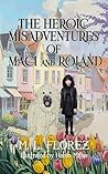 The Heroic Misadventures of Maci and Roland by M. L. Florez The Heroic Misadventures of Maci and Roland by M. L. Florez