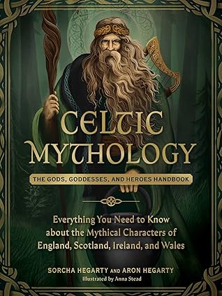 Celtic Mythology: The Gods, Goddesses, and Heroes Handbook