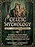 Celtic Mythology: The Gods, Goddesses, and Heroes Handbook