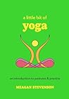 A Little Bit of Yoga: An Introduction to Postures & Practice (Little Bit Series)