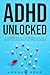 ADHD Unlocked : Simple Step...