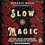 Slow Magic: Cultivate Lasting Transformation through Spellwork and Self-Growth