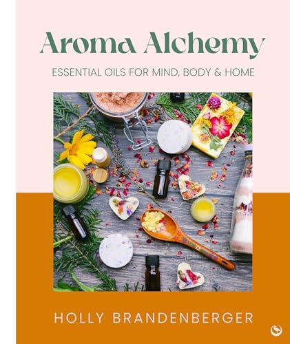 Aroma Alchemy: Essential Oils for Mind, Body and Home (Hardcover)