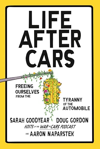Life After Cars: Freeing Ourselves from the Tyranny of the Automobile (Kindle Edition)
