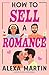 How to Sell a Romance by Alexa  Martin