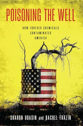 Poisoning the Well: How Forever Chemicals Contaminated America (Hardcover)