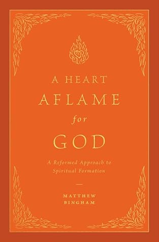 A Heart Aflame for God: A Reformed Approach to Spiritual Formation