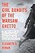 The Girl Bandits of the Warsaw Ghetto: The True Story of Five Courageous Young Women Who Sparked an Uprising