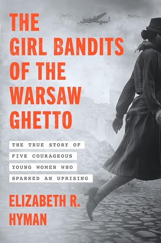 The Girl Bandits of the Warsaw Ghetto: The True Story of Five Courageous Young Women Who Sparked an Uprising (Paperback)