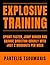Explosive Training: Sprint Faster, Jump Higher and Change Direction Quickly with Just 2 Workouts per Week