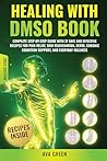 Healing with DMSO Book: Complete Step-by-Step Guide with 21 Safe and Effective Recipes For Pain Relief, Skin Rejuvenation, Detox, Chronic Condition Support, and Everyday Wellness