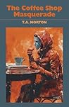 The Coffee Shop Masquerade by T.A. Morton