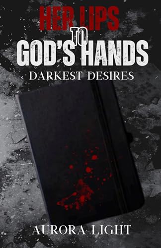Her Lips to God's Hands: Darkest Desires (Kindle Edition)