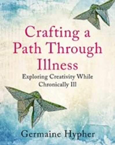 Crafting a Path Through Illness: Exploring creativity while chronically ill (Paperback)