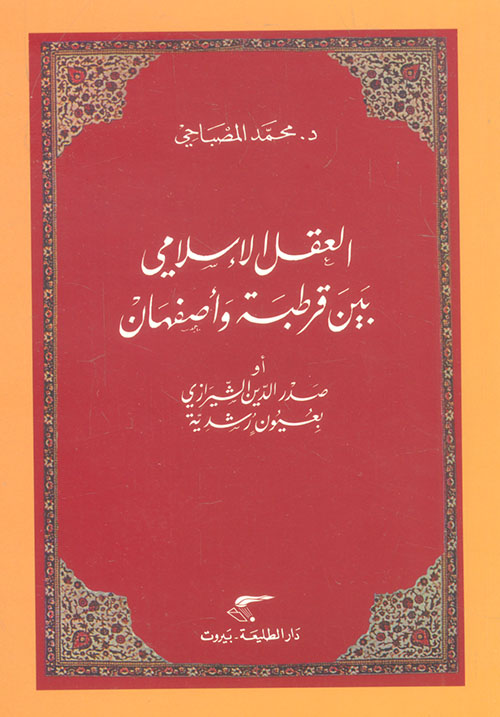 العقل الإسلامي بين قرطبة وأصفهان: أو صدر الدين الشيرازي بعيون رشدية