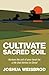 Cultivate Sacred Soil: Nurture the soil of your heart for a life that thrives in Christ