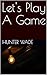 Let's Play A Game by HUNTER WADE