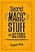 Secret Magic Stuff for Actors: Solutions for Almost Every Situation