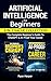 Artificial Intelligence for Beginners: 2 in 1 Value Collection: The Complete Beginner’s Guide To ChatGPT & AI-Proof Your Career