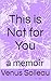 This is Not for You: a memoir