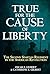 True for the Cause of Liberty by Catherine R. Gilbert